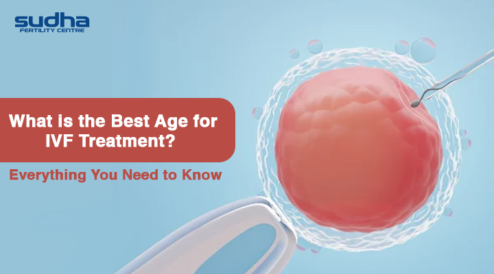 Best age for IVF treatment explained by Sudha Fertility Centre and highlights everything you need to know about IVF timing and fertility success