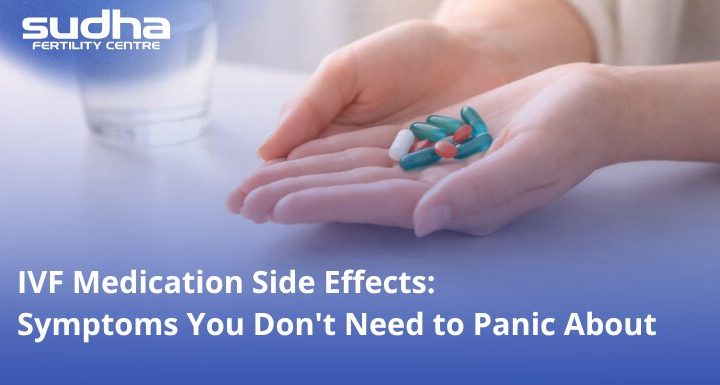 IVF Medication Side Effects - Symptoms you don't need to Panic About.